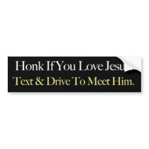 Honk If You Love Jesus. Text & Drive To Meet Him. Bumper Sticker