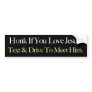 Honk If You Love Jesus. Text & Drive To Meet Him. Bumper Sticker