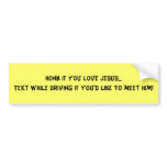 Honk if you love Jesus...Text while driving if ... Bumper Stickers
