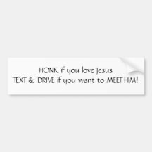 HONK if you love JesusTEXT & DRIVE if you want ... Bumper Stickers