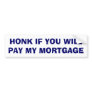 Honk If You Will Pay My Mortgate Bumper Sticker