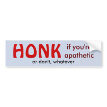 Honk if You're Apathetic Bumper Stickers