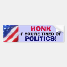 HONK IF YOU'RE TIRED OF POLITICS! Bumper Sticker