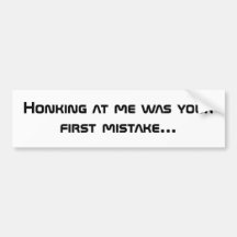 Honking at me was your first mistake... bumper sticker
