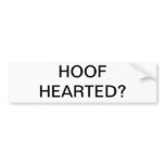 HOOF HEARTED? BUMPER STICKER