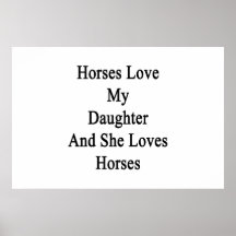 Horses Love My Daughter And She Loves Horses Posters