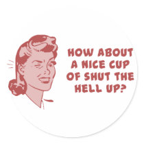 How About A Nice Cup of Shut The Hell Up?