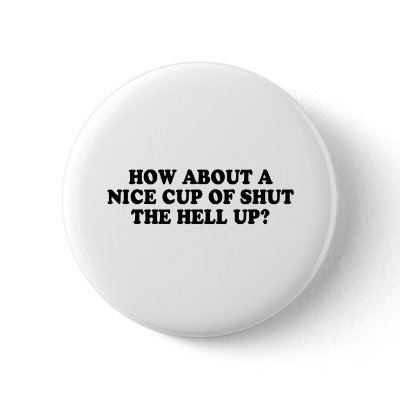 HOW ABOUT A NICE CUP OF SHUT THE HELL UP T-shirt by Shirtuosity