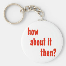 How About It Then? Key Chains