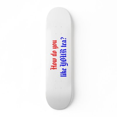 How do you, like YOUR tea? Skate Board Deck by Batelelyon