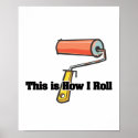 How I Roll (Paint Roller) posters