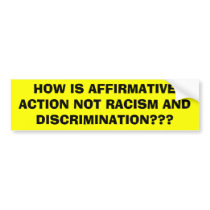 HOW IS AFFIRMATIVE ACTION NOT RACISM AND DISCRI... BUMPER STICKER