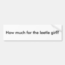 How much for the little girl? bumper sticker