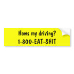 Hows my driving? 1-800-EAT-SHIT bumper stickers