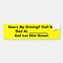 How's My Driving? Call My Dad At ___________ An... Bumper Stickers