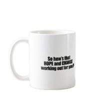 Hows that hope and change working out for you coffee mug