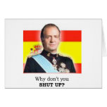 HRM King Carlos of Spain: "Why don't you shut up?" Card