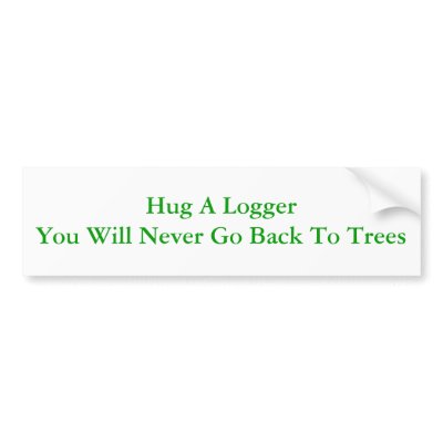 Hug A Logger Bumper Sticker by faithhopeandpolitics