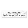 Hug a logger - bumper sticker