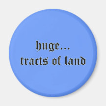 Huge Tracts of Land Magnet