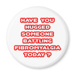 Hugged Someone Battling Fibromyalgia Today?