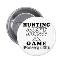 Hunting Ain't Just A Game It's A Way Of Life Button