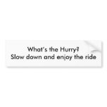 Hurry? bumper stickers