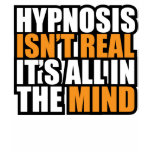 Hypnosis isn't real... It's all in the mind! t-shirts