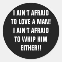 I AIN'T AFRAID TO LOVE A MAN ROUND STICKERS