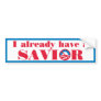 I Already Have a Savior Bumper Stickers
