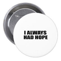 I ALWAYS HAD HOPE PINBACK BUTTON