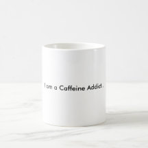 I am a Caffeine Addict.. Mugs