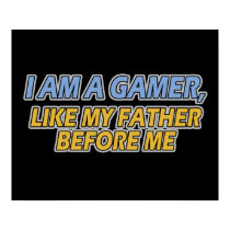 I Am a Gamer, Like My Father Before Me posters