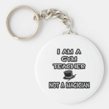 I Am A Gym Teacher ... Not A Magician Keychain