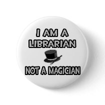 I Am A Librarian ... Not A Magician