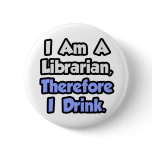 I Am A Librarian, Therefore I Drink buttons