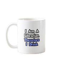 I Am A Librarian, Therefore I Drink Coffee Mug