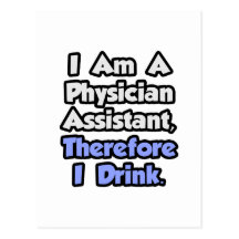 I Am A Physician Assistant, Therefore I Drink Post Cards