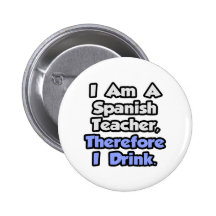 I Am A Spanish Teacher, Therefore I Drink Buttons