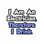 I Am An Electrician, Therefore I Drink t-shirts