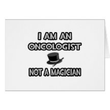 I Am An Oncologist ... Not A Magician Card