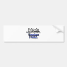 I Am An Orthodontist, Therefore I Drink Bumper Sticker