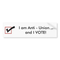 I am Anti - Union...and I VOTE! Bumper Sticker