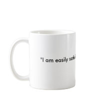 "I am easily satisfied with the very best.", - ... Coffee Mug