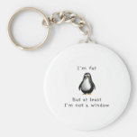 I am fat but at least I am not a window Keychains