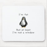 I am fat but at least I am not a window Mousepads