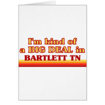I am kind of a BIG DEAL in Bartlett Card