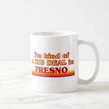 I am kind of a BIG DEAL in Fresno Coffee Mug