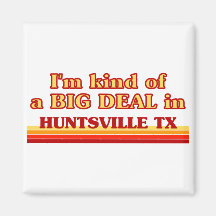 I am kind of a BIG DEAL in Huntsville Magnet