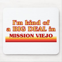 I am kind of a BIG DEAL in Mission Viejo Mousepads